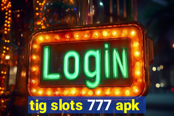 tig slots 777 apk